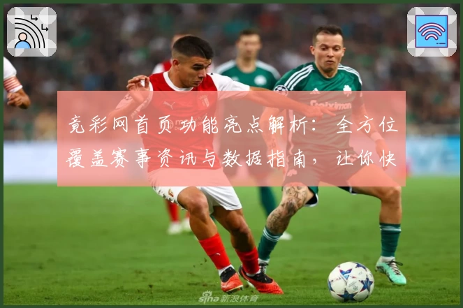 竟彩网首页功能亮点解析：全方位覆盖赛事资讯与数据指南，让你快速上手