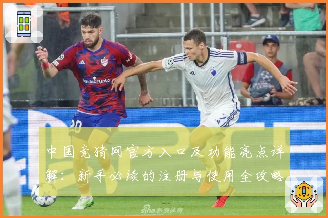 中国竞猜网官方入口及功能亮点详解：新手必读的注册与使用全攻略