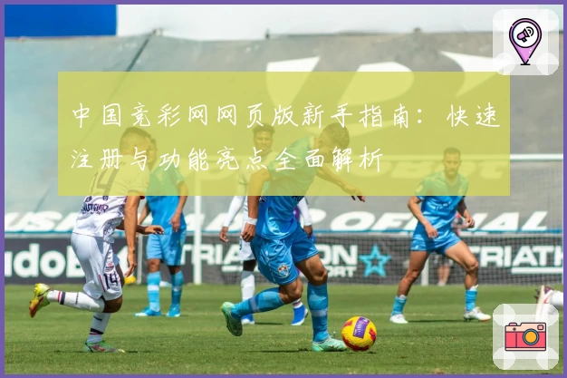 中国竞彩网网页版新手指南：快速注册与功能亮点全面解析