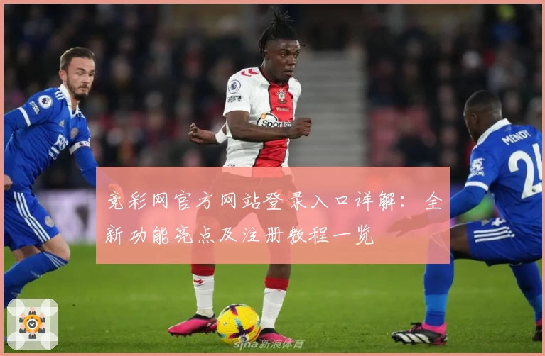 竞彩网官方网站登录入口详解：全新功能亮点及注册教程一览