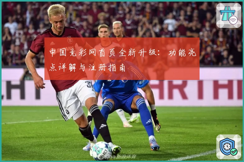 中国竞彩网首页全新升级：功能亮点详解与注册指南