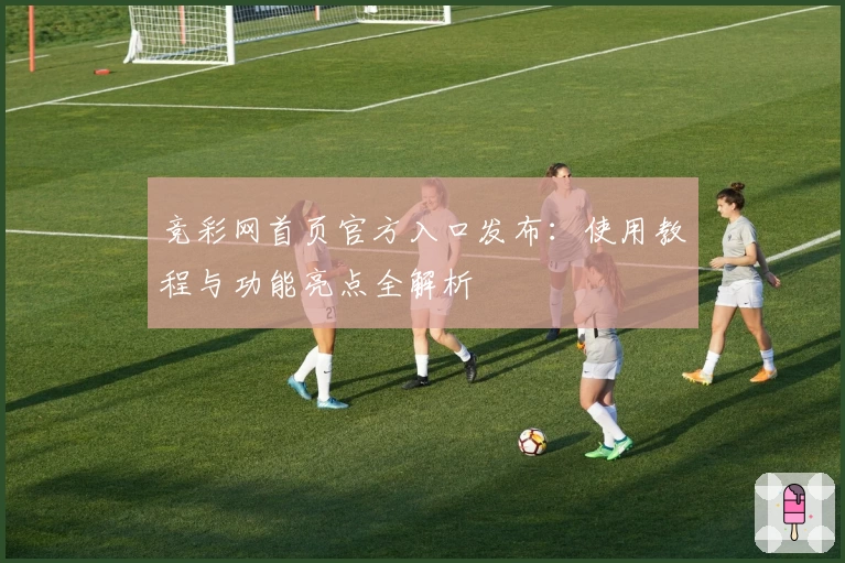 竞彩网首页官方入口发布：使用教程与功能亮点全解析