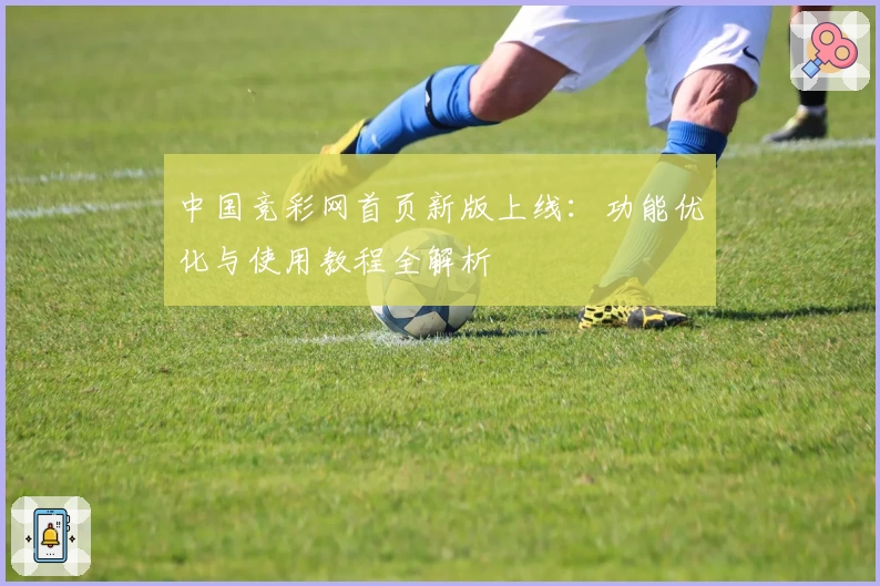 中国竞彩网首页新版上线：功能优化与使用教程全解析